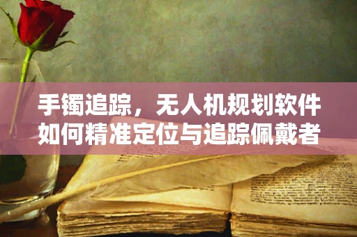 手镯追踪，无人机规划软件如何精准定位与追踪佩戴者？
