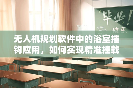 无人机规划软件中的浴室挂钩应用，如何实现精准挂载与避障？