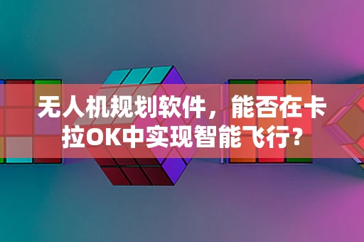 无人机规划软件，能否在卡拉OK中实现智能飞行？