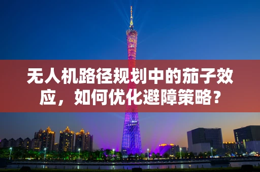 无人机路径规划中的茄子效应，如何优化避障策略？