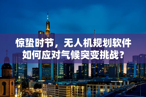 惊蛰时节，无人机规划软件如何应对气候突变挑战？