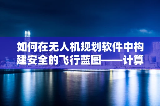 如何在无人机规划软件中构建安全的飞行蓝图——计算机网络安全的关键挑战？