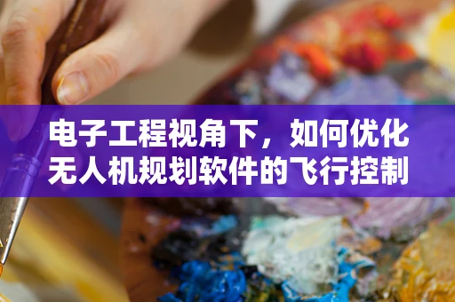 电子工程视角下，如何优化无人机规划软件的飞行控制算法？