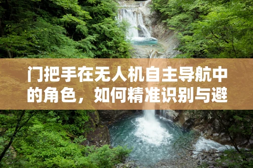 门把手在无人机自主导航中的角色，如何精准识别与避障？