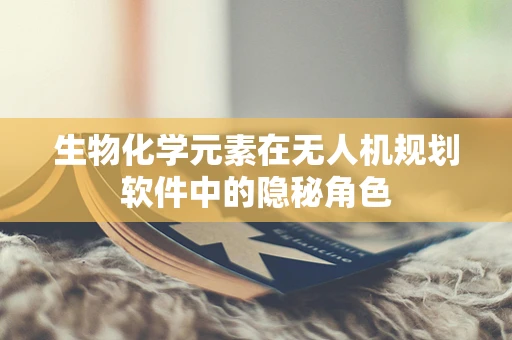 生物化学元素在无人机规划软件中的隐秘角色