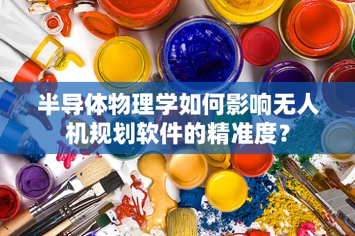 半导体物理学如何影响无人机规划软件的精准度？