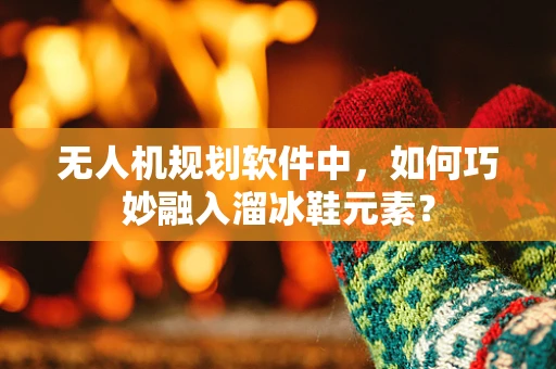 无人机规划软件中，如何巧妙融入溜冰鞋元素？