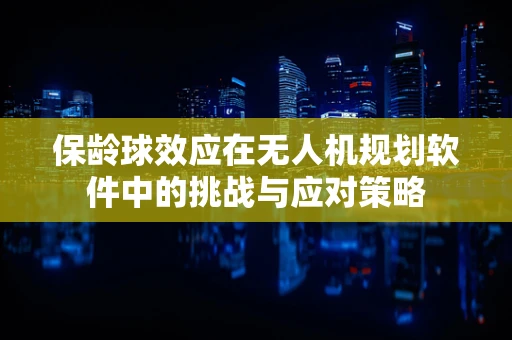 保龄球效应在无人机规划软件中的挑战与应对策略