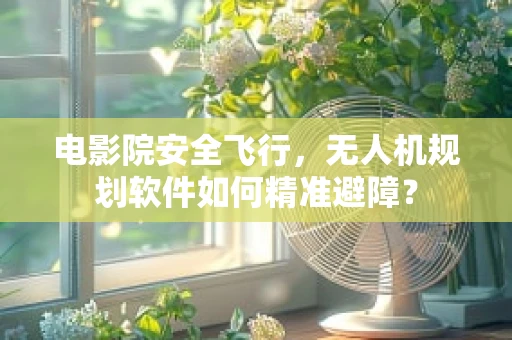 电影院安全飞行，无人机规划软件如何精准避障？