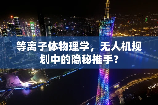 等离子体物理学，无人机规划中的隐秘推手？