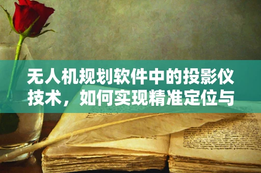 无人机规划软件中的投影仪技术，如何实现精准定位与路径规划？