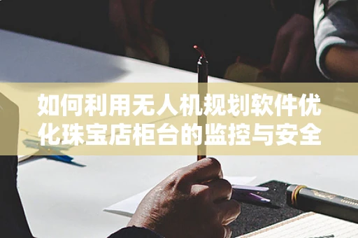 如何利用无人机规划软件优化珠宝店柜台的监控与安全？