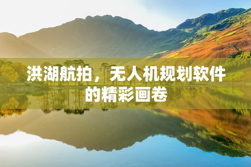 洪湖航拍，无人机规划软件的精彩画卷