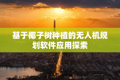 基于椰子树种植的无人机规划软件应用探索