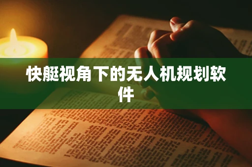 快艇视角下的无人机规划软件