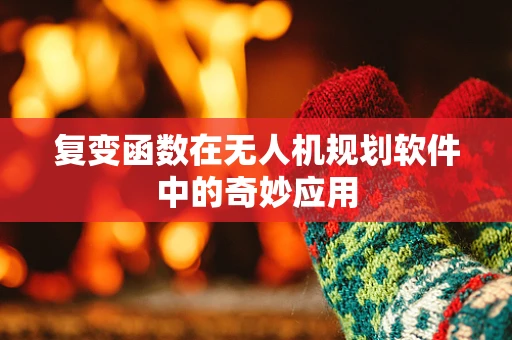 复变函数在无人机规划软件中的奇妙应用