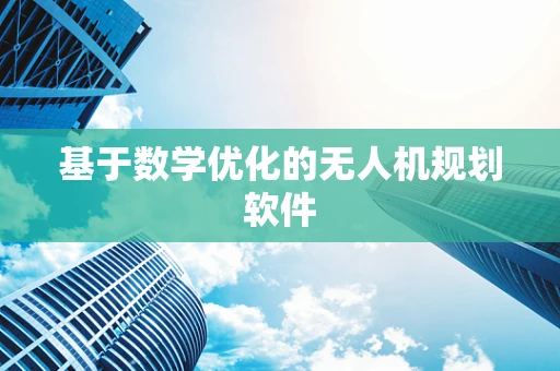 基于数学优化的无人机规划软件