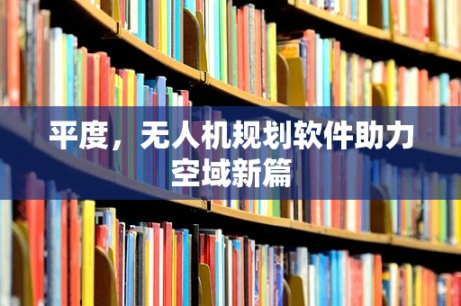 平度，无人机规划软件助力空域新篇