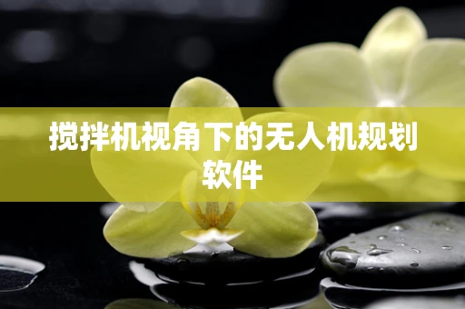 搅拌机视角下的无人机规划软件