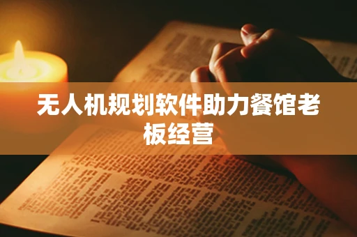无人机规划软件助力餐馆老板经营