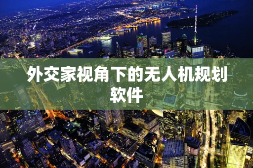 外交家视角下的无人机规划软件