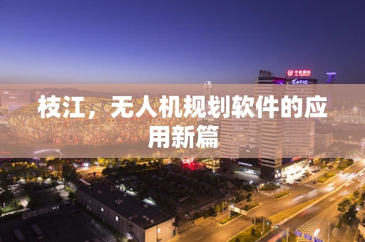 枝江，无人机规划软件的应用新篇