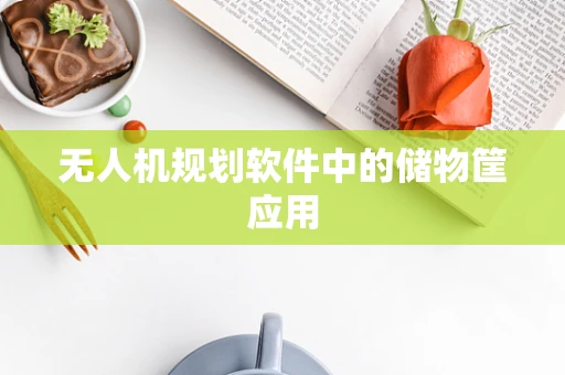 无人机规划软件中的储物筐应用