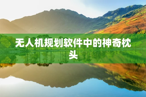 无人机规划软件中的神奇枕头