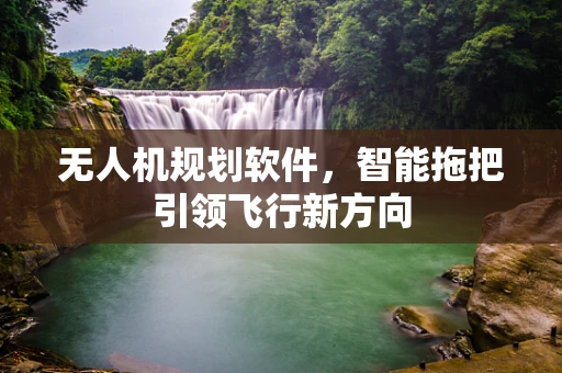 无人机规划软件，智能拖把引领飞行新方向