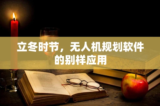立冬时节，无人机规划软件的别样应用