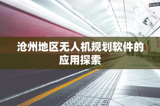 沧州地区无人机规划软件的应用探索