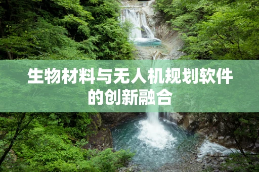 生物材料与无人机规划软件的创新融合
