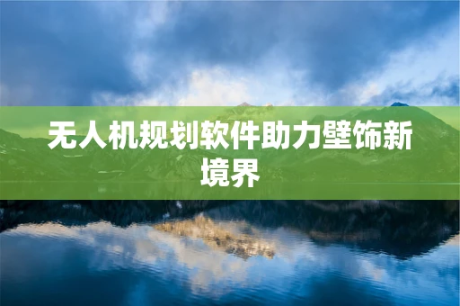 无人机规划软件助力壁饰新境界