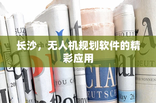 长沙，无人机规划软件的精彩应用