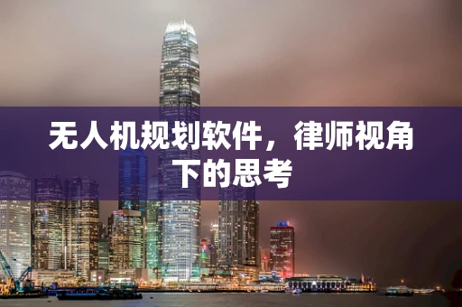无人机规划软件，律师视角下的思考