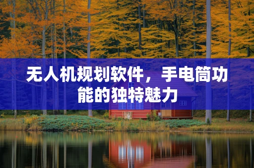 无人机规划软件，手电筒功能的独特魅力