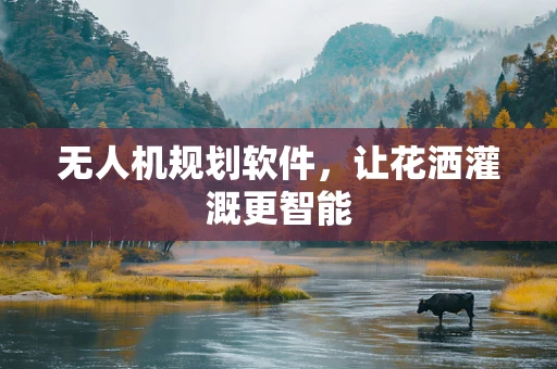 无人机规划软件，让花洒灌溉更智能