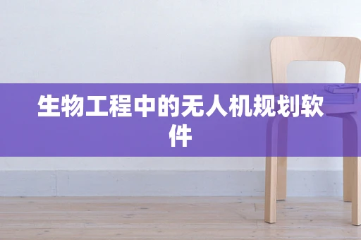 生物工程中的无人机规划软件