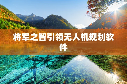 将军之智引领无人机规划软件