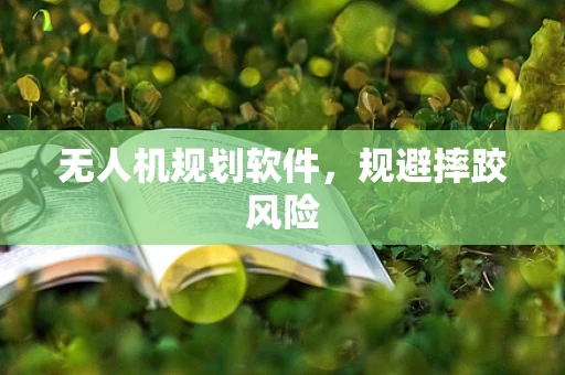 无人机规划软件，规避摔跤风险