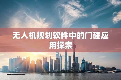 无人机规划软件中的门碰应用探索