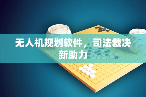 无人机规划软件，司法裁决新助力