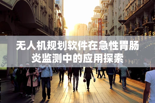 无人机规划软件在急性胃肠炎监测中的应用探索