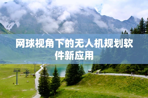 网球视角下的无人机规划软件新应用