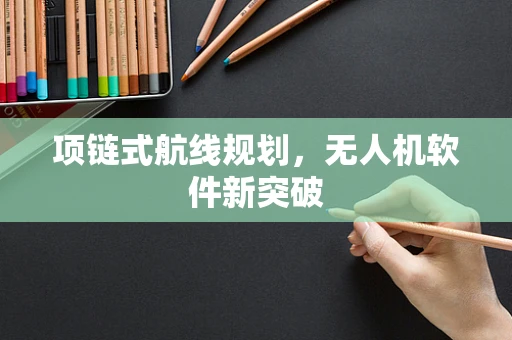 项链式航线规划，无人机软件新突破