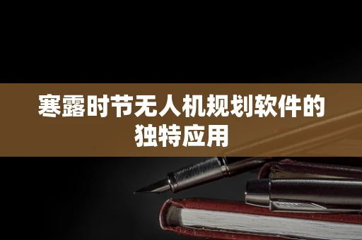 寒露时节无人机规划软件的独特应用