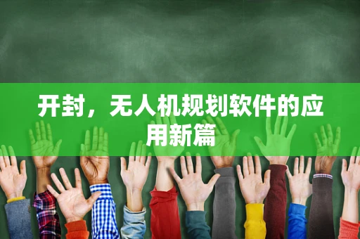 开封，无人机规划软件的应用新篇