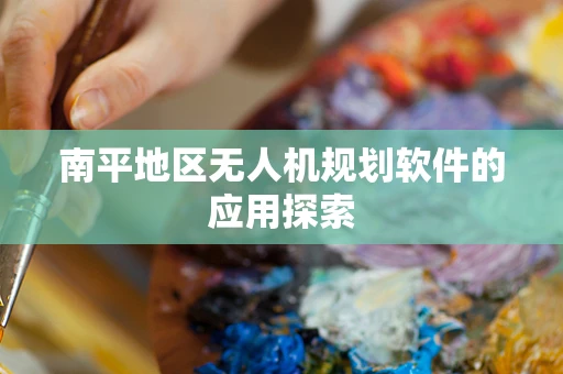 南平地区无人机规划软件的应用探索