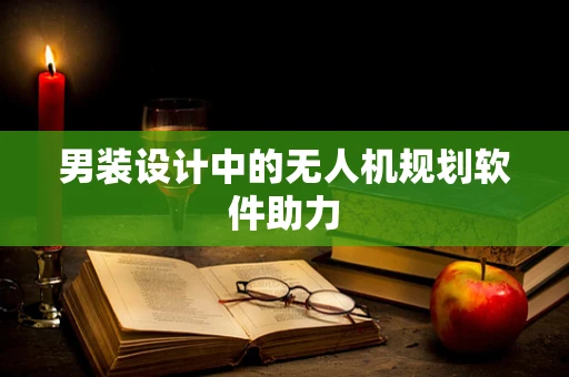 男装设计中的无人机规划软件助力