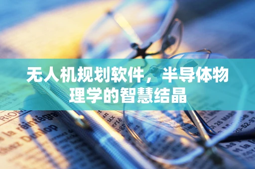 无人机规划软件，半导体物理学的智慧结晶
